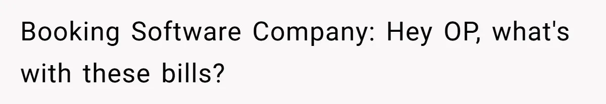 Corporate Event Company Overbooks Thousands in Equipment After Software Glitch - Software Firm Forced to Foot the Bill Booking Software Company: Hey OP, what's with these bills?