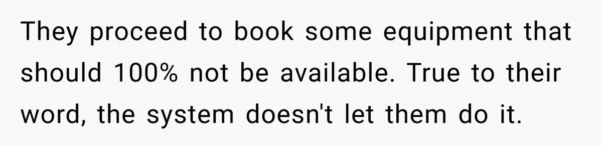 Corporate Event Company Overbooks Thousands in Equipment After Software Glitch - Software Firm Forced to Foot the Bill They proceed to book some equipment that should 100% not be available. True to their word, the system doesn't let them do it.