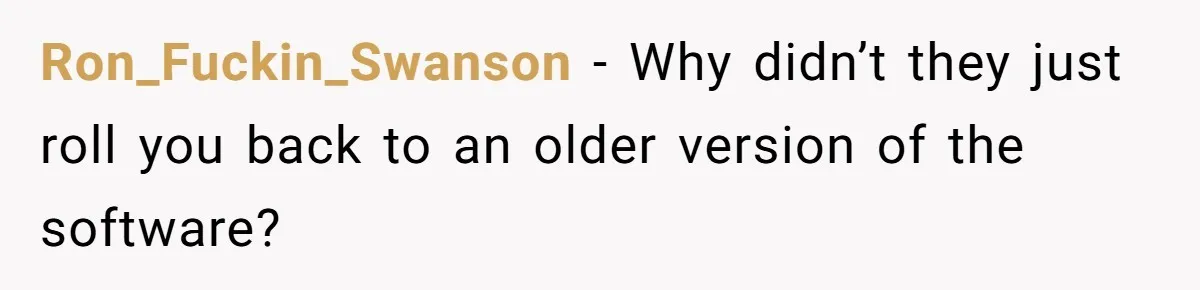 Corporate Event Company Overbooks Thousands in Equipment After Software Glitch - Software Firm Forced to Foot the Bill Ron_Fuckin_Swanson − Why didn’t they just roll you back to an older version of the software?