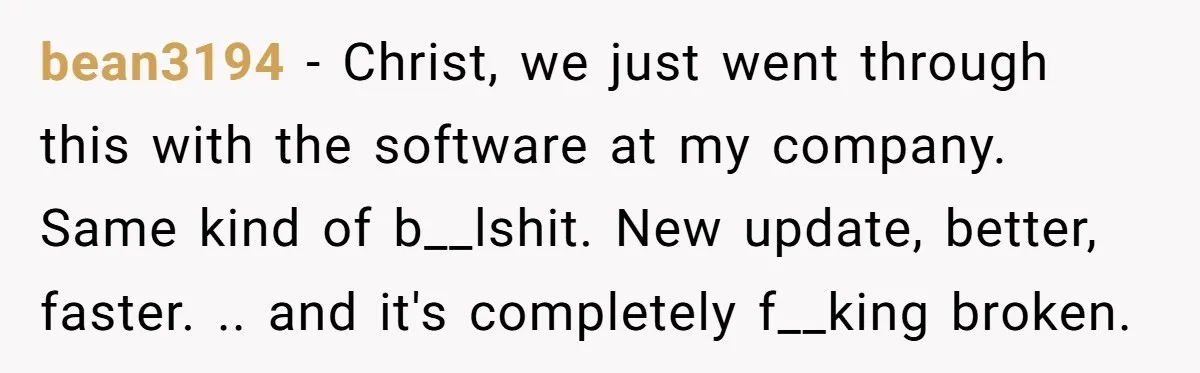 Corporate Event Company Overbooks Thousands in Equipment After Software Glitch - Software Firm Forced to Foot the Bill bean3194 − Christ, we just went through this with the software at my company. Same kind of b__lshit. New update, better, faster. .. and it's completely f__king broken.