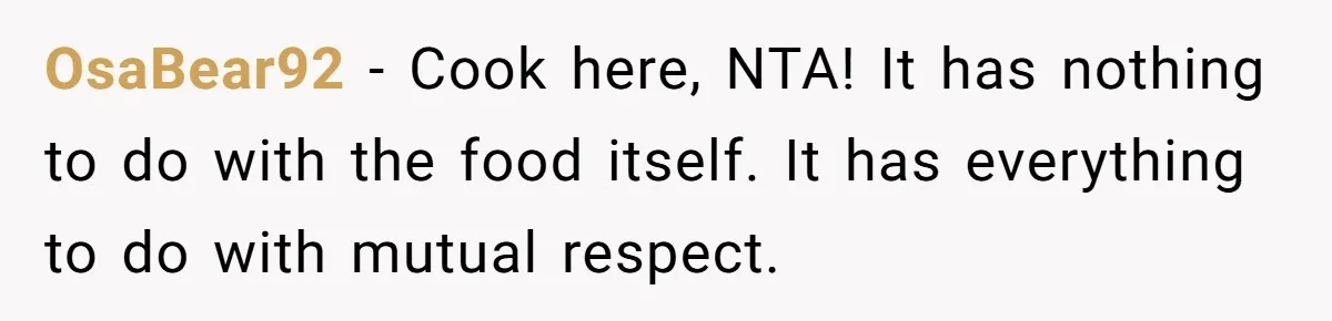 OsaBear92 − Cook here, NTA! It has nothing to do with the food itself. It has everything to do with mutual respect.