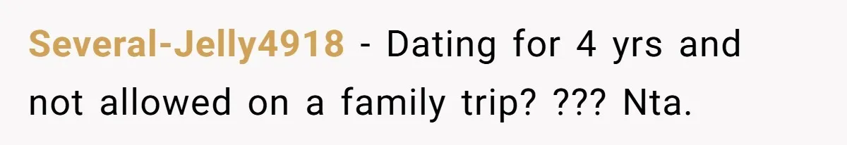 Several-Jelly4918 − Dating for 4 yrs and not allowed on a family trip? ??? Nta.