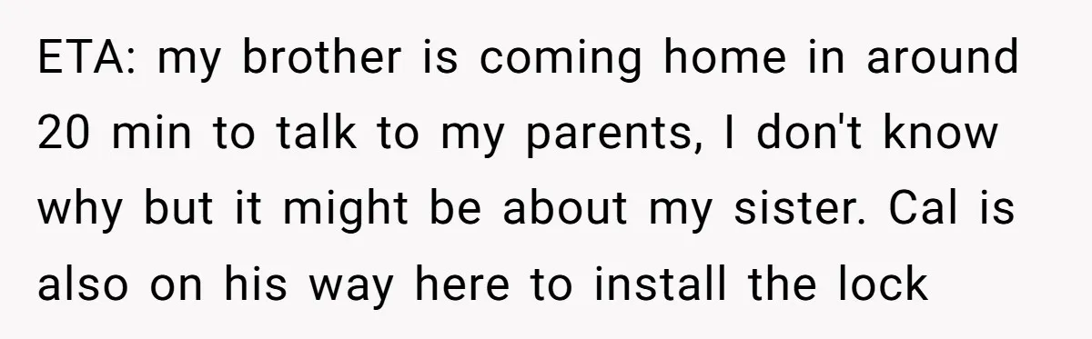 ETA: my brother is coming home in around 20 min to talk to my parents, I don't know why but it might be about my sister. Cal is also on...