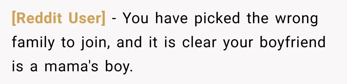 [Reddit User] − You have picked the wrong family to join, and it is clear your boyfriend is a mama's boy.