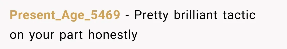 Present_Age_5469 − Pretty brilliant tactic on your part honestly