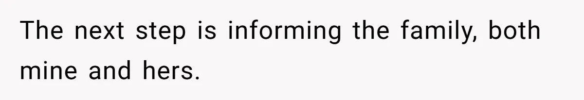 The next step is informing the family, both mine and hers.