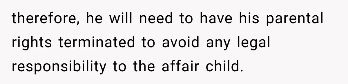 therefore, he will need to have his parental rights terminated to avoid any legal responsibility to the affair child.