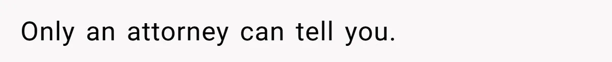 Only an attorney can tell you.