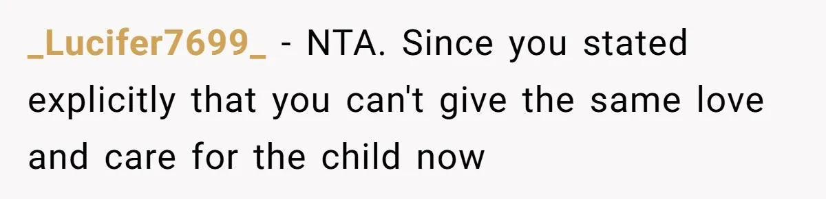 _Lucifer7699_ − NTA. Since you stated explicitly that you can't give the same love and care for the child now