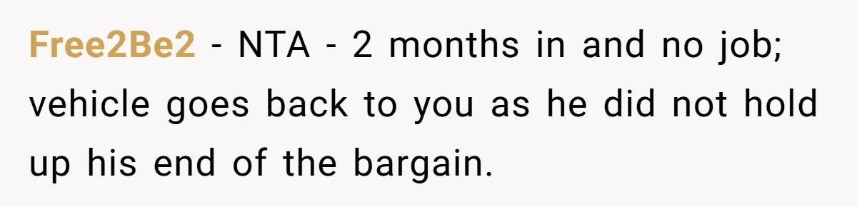 Free2Be2 − NTA - 2 months in and no job; vehicle goes back to you as he did not hold up his end of the bargain.