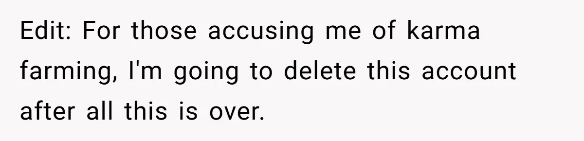 Edit: For those accusing me of karma farming, I'm going to delete this account after all this is over.