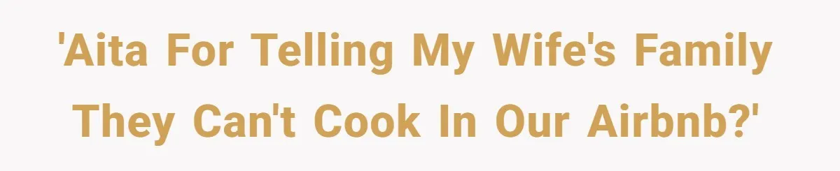 'AITA for telling my wife's family they can't cook in our Airbnb?'
