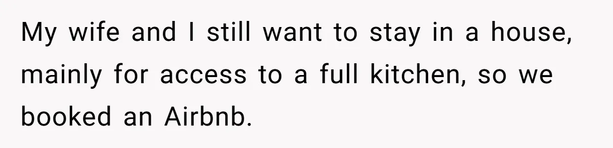 My wife and I still want to stay in a house, mainly for access to a full kitchen, so we booked an Airbnb.