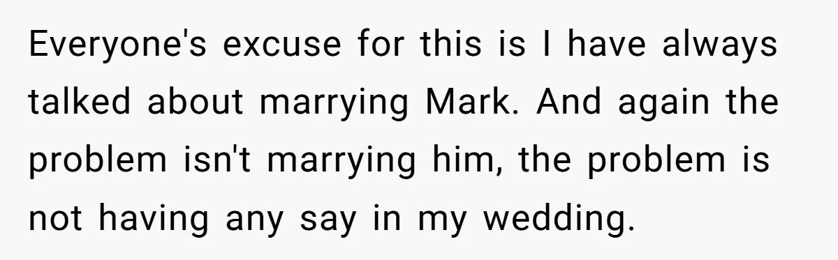 Everyone's excuse for this is I have always talked about marrying Mark. And again the problem isn't marrying him, the problem is not having any say in my wedding.