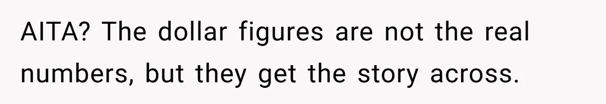 AITA? The dollar figures are not the real numbers, but they get the story across.