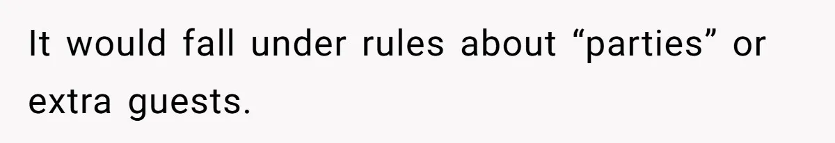 It would fall under rules about “parties” or extra guests.