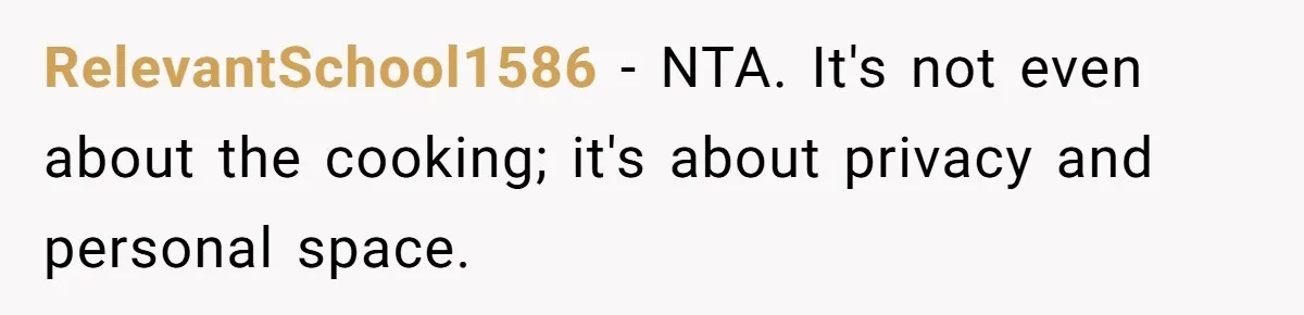 RelevantSchool1586 − NTA. It's not even about the cooking; it's about privacy and personal space.