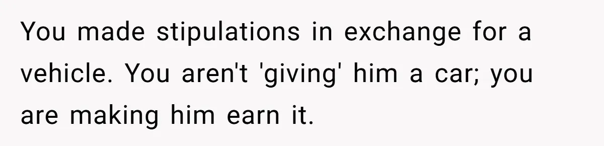 You made stipulations in exchange for a vehicle. You aren't 'giving' him a car; you are making him earn it.