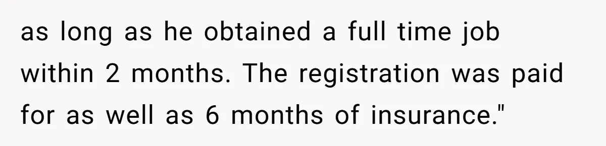 as long as he obtained a full time job within 2 months. The registration was paid for as well as 6 months of insurance."