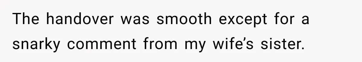 The handover was smooth except for a snarky comment from my wife’s sister.