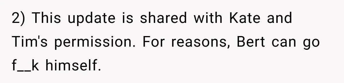 2) This update is shared with Kate and Tim's permission. For reasons, Bert can go f__k himself.