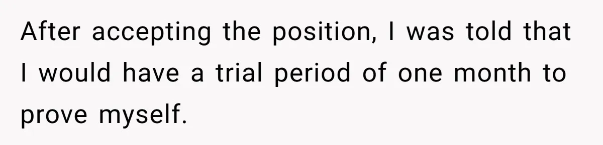 After accepting the position, I was told that I would have a trial period of one month to prove myself.