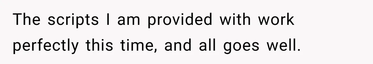 The scripts I am provided with work perfectly this time, and all goes well.