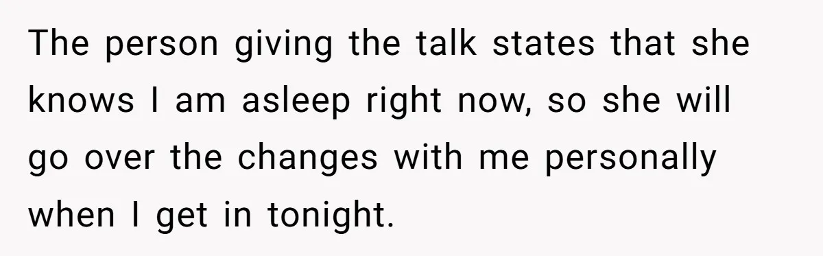 The person giving the talk states that she knows I am asleep right now, so she will go over the changes with me personally when I get in tonight.
