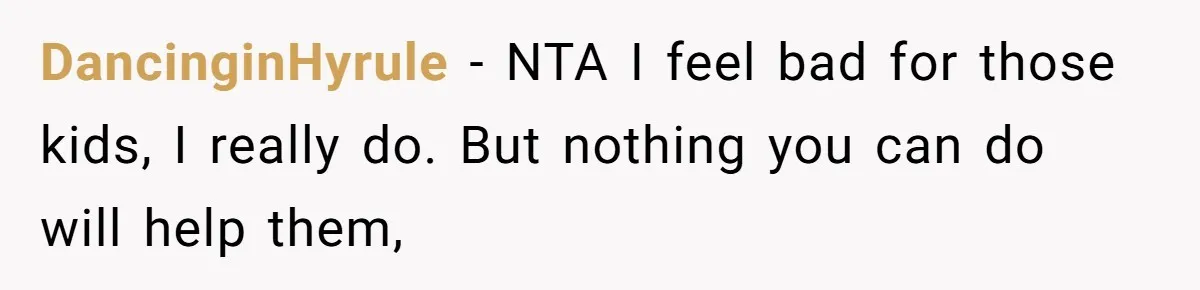 DancinginHyrule − NTA I feel bad for those kids, I really do. But nothing you can do will help them,