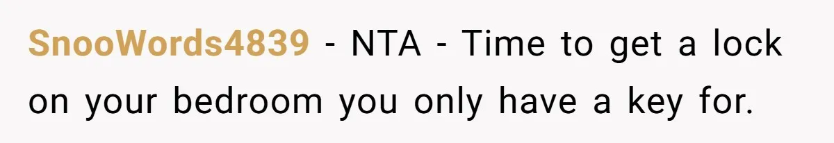 SnooWords4839 − NTA - Time to get a lock on your bedroom you only have a key for.