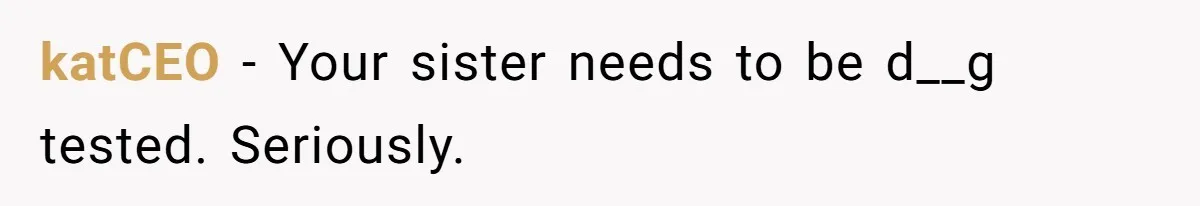 katCEO − Your sister needs to be d__g tested. Seriously.