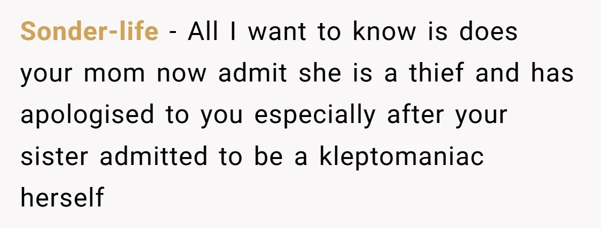 Sonder-life − All I want to know is does your mom now admit she is a thief and has apologised to you especially after your sister admitted to be a...
