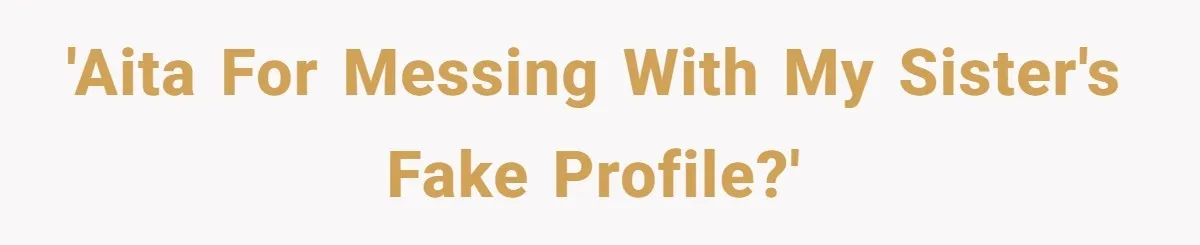 'AITA for messing with my sister's fake profile?'