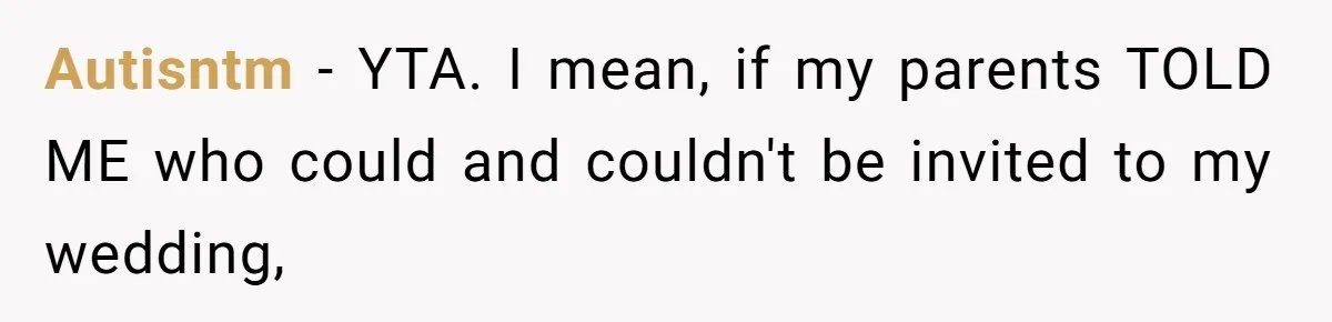 Autisntm − YTA. I mean, if my parents TOLD ME who could and couldn't be invited to my wedding,