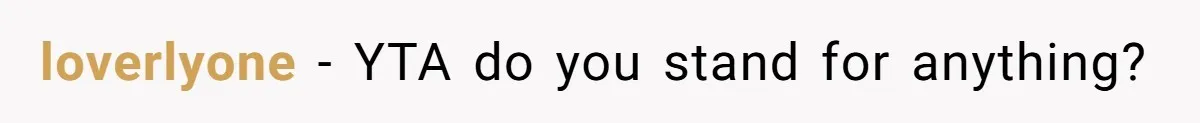 loverlyone − YTA do you stand for anything?