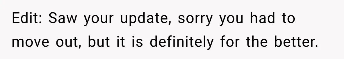 Edit: Saw your update, sorry you had to move out, but it is definitely for the better.