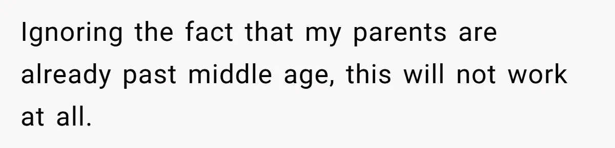 Ignoring the fact that my parents are already past middle age, this will not work at all.
