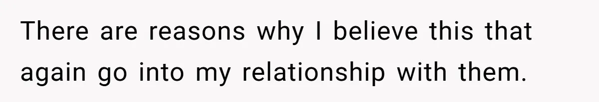 There are reasons why I believe this that again go into my relationship with them.