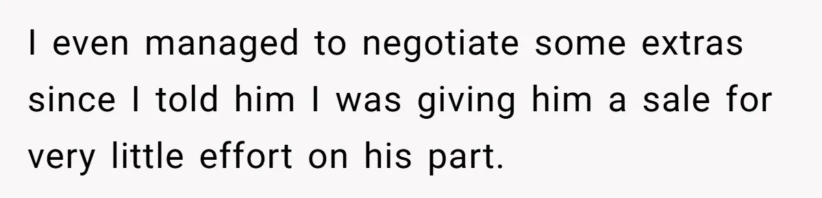 I even managed to negotiate some extras since I told him I was giving him a sale for very little effort on his part.