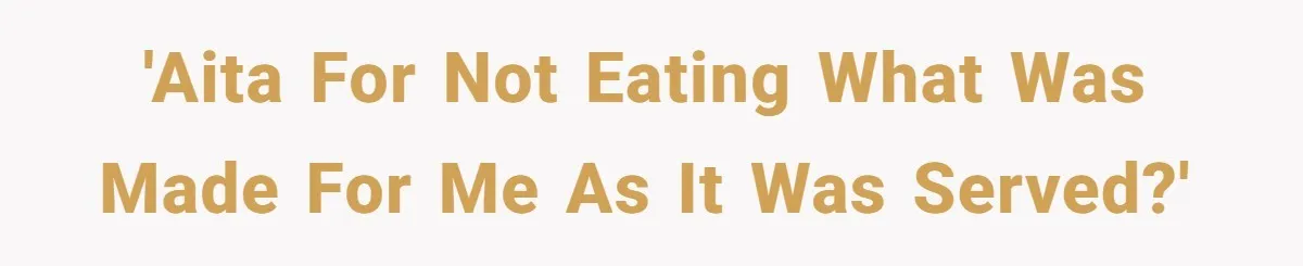 'AITA for not eating what was made for me as it was served?'