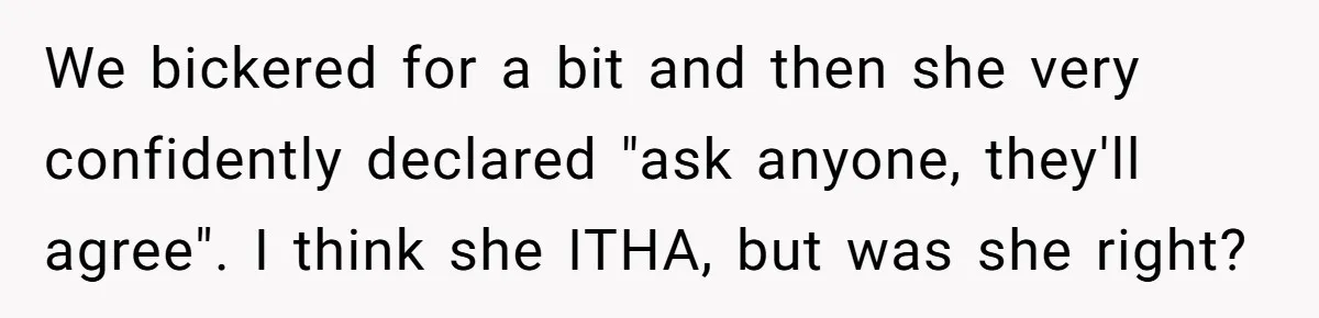 We bickered for a bit and then she very confidently declared "ask anyone, they'll agree". I think she ITHA, but was she right?