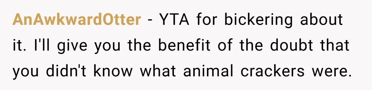 AnAwkwardOtter − YTA for bickering about it. I'll give you the benefit of the doubt that you didn't know what animal crackers were.