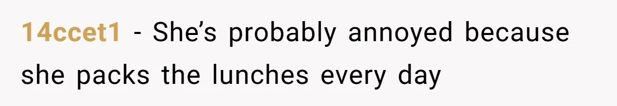 14ccet1 − She’s probably annoyed because she packs the lunches every day