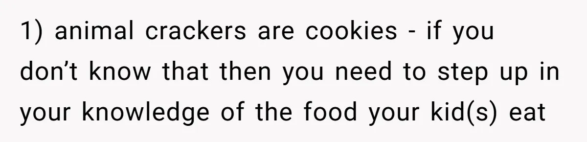 1) animal crackers are cookies - if you don’t know that then you need to step up in your knowledge of the food your kid(s) eat