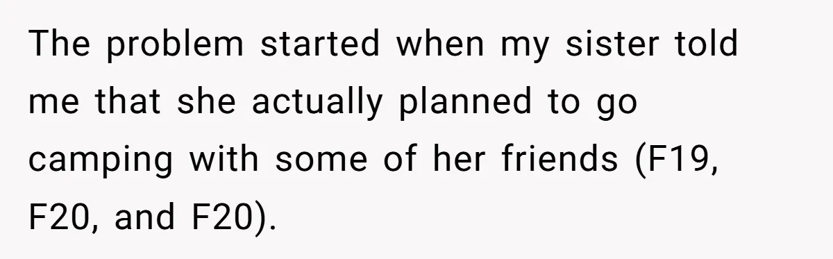 The problem started when my sister told me that she actually planned to go camping with some of her friends (F19, F20, and F20).