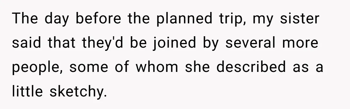 The day before the planned trip, my sister said that they'd be joined by several more people, some of whom she described as a little sketchy.