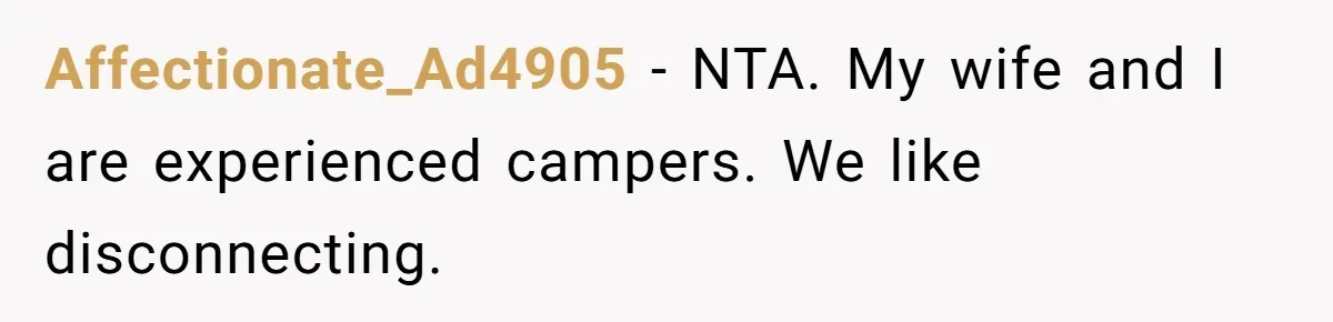 Affectionate_Ad4905 − NTA. My wife and I are experienced campers. We like disconnecting.