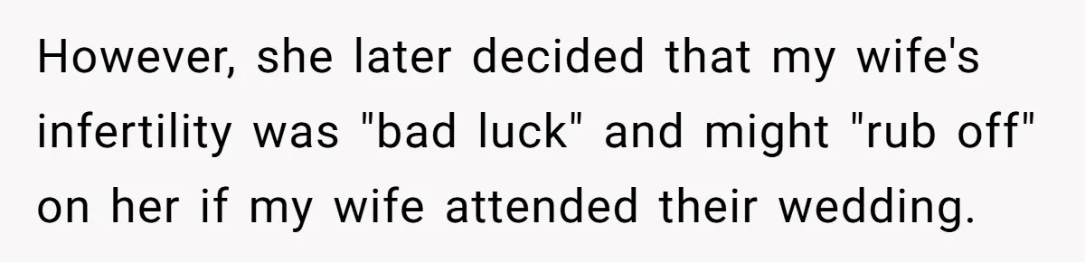 However, she later decided that my wife's infertility was "bad luck" and might "rub off" on her if my wife attended their wedding.