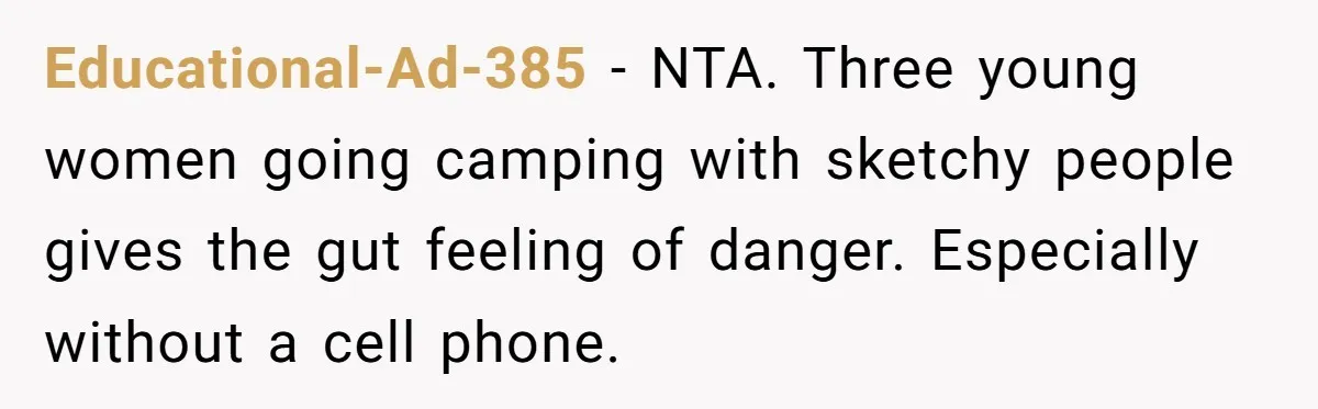 Educational-Ad-385 − NTA. Three young women going camping with sketchy people gives the gut feeling of danger. Especially without a cell phone.