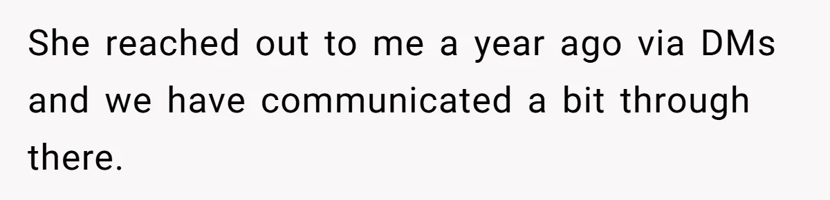 She reached out to me a year ago via DMs and we have communicated a bit through there.